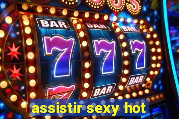 assistir sexy hot